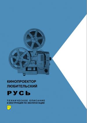Кинопроектор любительский "Русь". Техническое описание и инструкция по эксплуатации