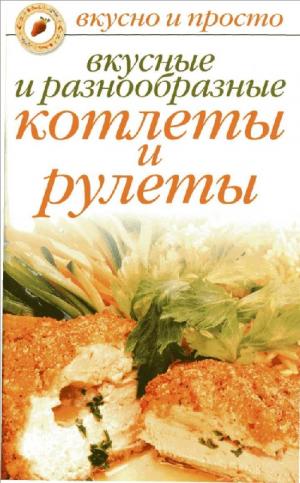Вкусные и разнообразные котлеты и рулеты