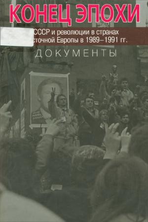 Конец эпохи. СССР и революции в странах Восточной Европы в 1989-1991 гг. Документы