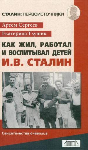 Как жил, работал и воспитывал детей И.В. Сталин. Свидетельства очевидца (изд. 2-е)