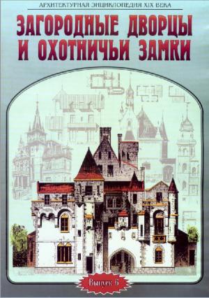 Архитектурная энциклопедия XIX века. Загородные дворцы и охотничьи замки. Выпуск 6